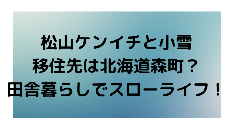 松山ケンイチ田舎暮らしどこに住んでる 北海道森町が移住先 主婦ログ