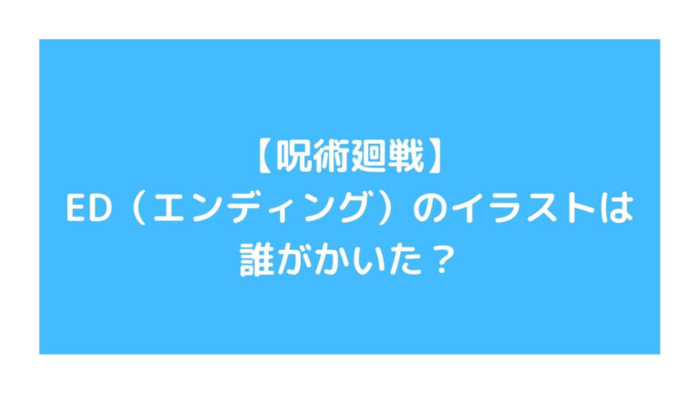 呪術廻戦ed エンディング のイラストは誰がかいた 主婦ログ