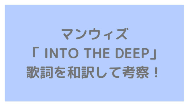 マンウィズ Into The Deep の歌詞を和訳して考察 主婦ログ